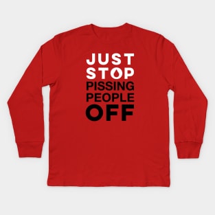 Just stop pissing off people Kids Long Sleeve T-Shirt